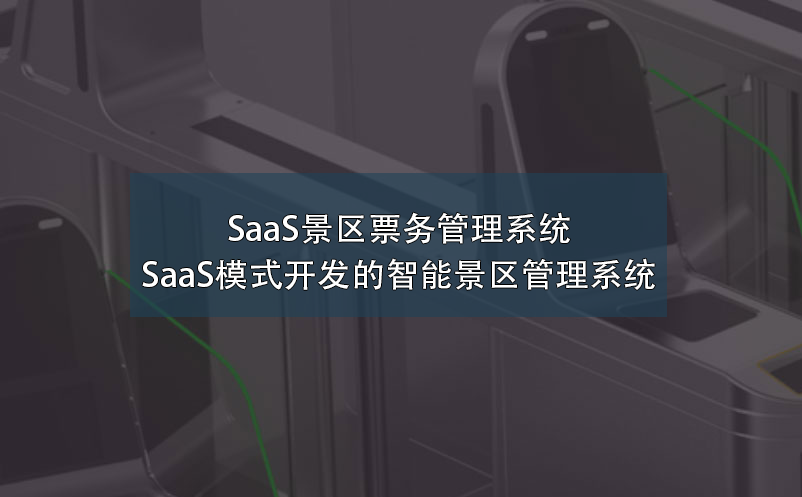 SaaS景区票务管理系统---SaaS模式开发的智能景区管理系统
