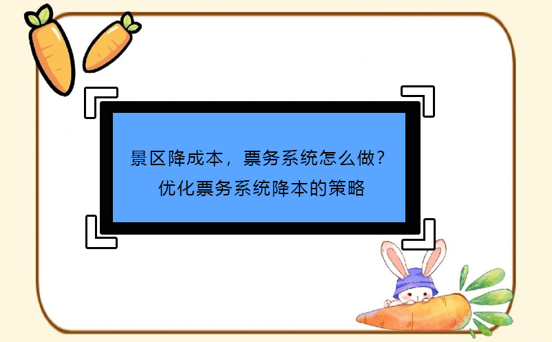 景区降成本，票务系统怎么做？优化票务系统降本的策略