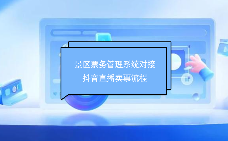 景区票务管理系统对接抖音直播卖票流程