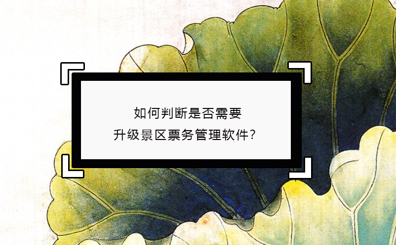 如何判断是否需要升级景区票务管理软件？