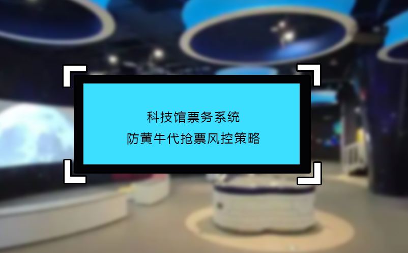 科技馆票务系统防黄牛代抢票风控策略