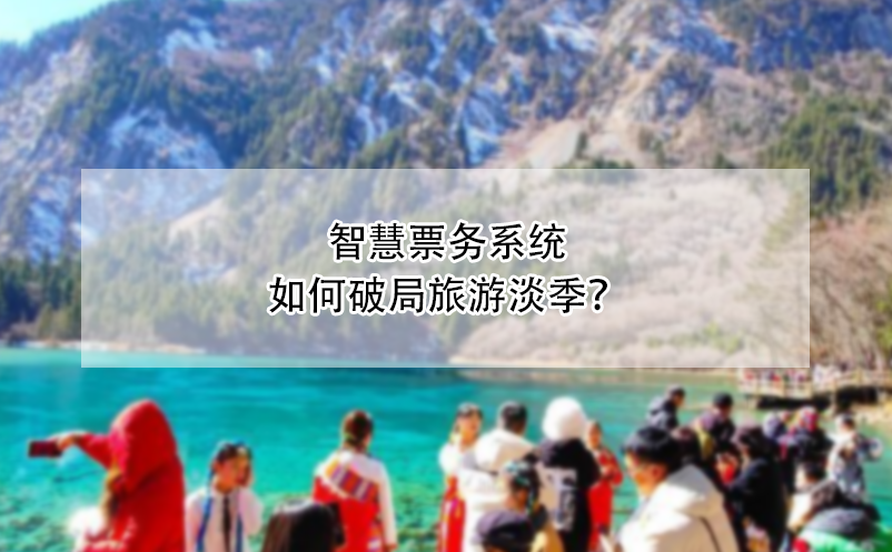 智慧票务系统如何破局旅游淡季？